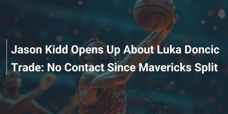 Jason Kidd Reflects on Luka Dončić Trade and Mavericks’ Future